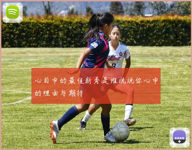 心目中的最佳新秀是谁说说你心中的理由与期待