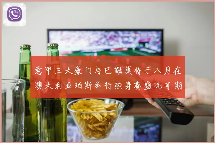 意甲三大豪门与巴勒莫将于八月在澳大利亚珀斯举行热身赛盛况可期